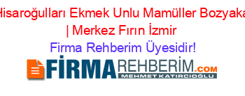 Hisaroğulları+Ekmek+Unlu+Mamüller+Bozyaka+|+Merkez+Fırın+İzmir Firma+Rehberim+Üyesidir!